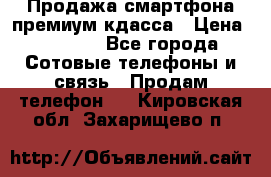 Продажа смартфона премиум кдасса › Цена ­ 7 990 - Все города Сотовые телефоны и связь » Продам телефон   . Кировская обл.,Захарищево п.